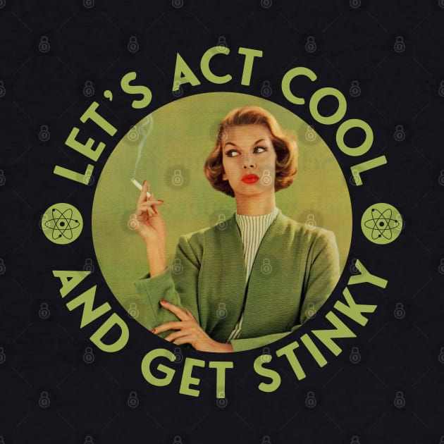 Let's Act Cool and Get Stinky - Retro Cigarette Smoking by Barn Shirt USA